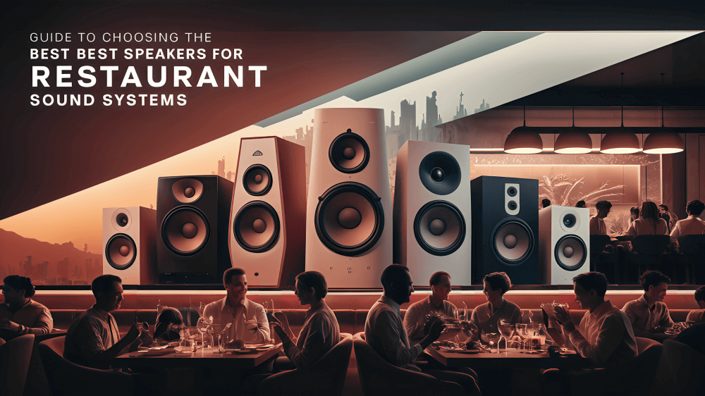 Guide to Choosing the Best Speakers For Restaurant Sound Systems