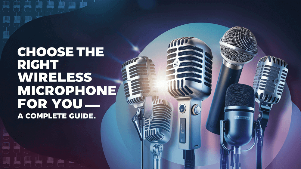 Choose the Right Wireless Microphone for You – A Complete Guide